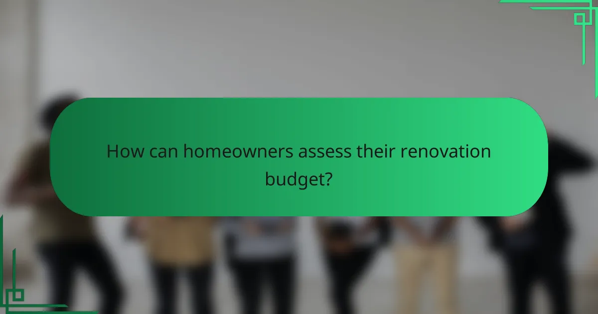 How can homeowners assess their renovation budget?
