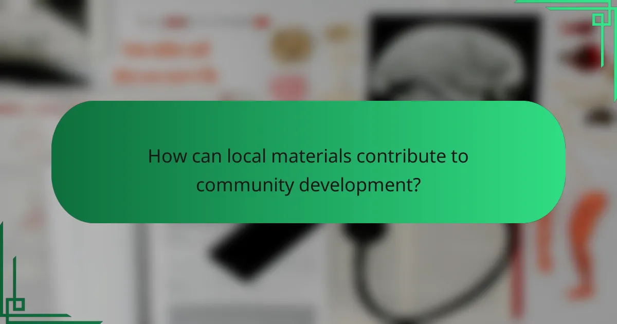 How can local materials contribute to community development?