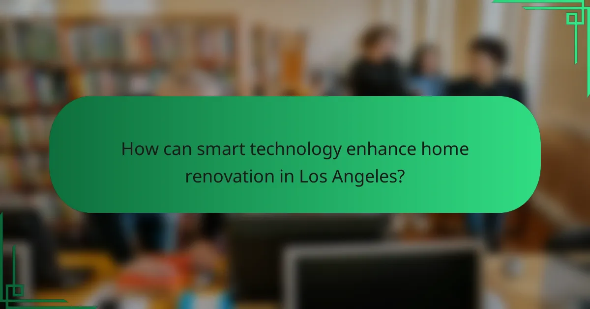 How can smart technology enhance home renovation in Los Angeles?