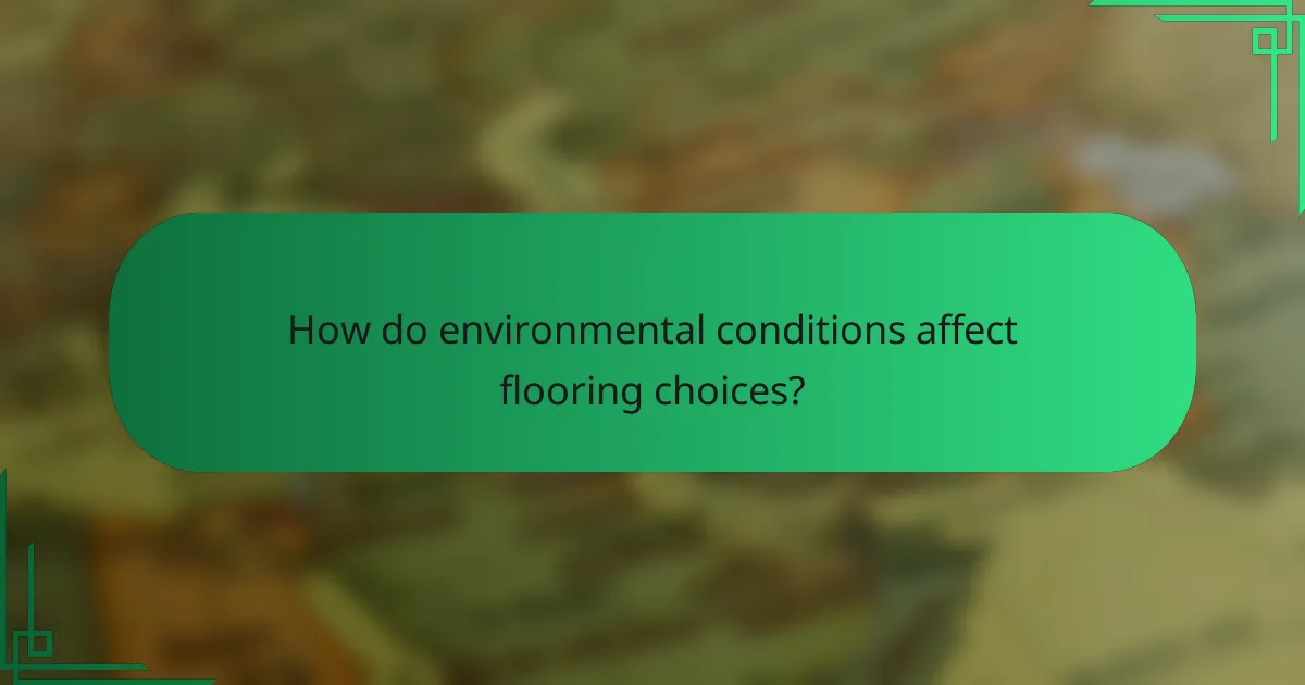 How do environmental conditions affect flooring choices?