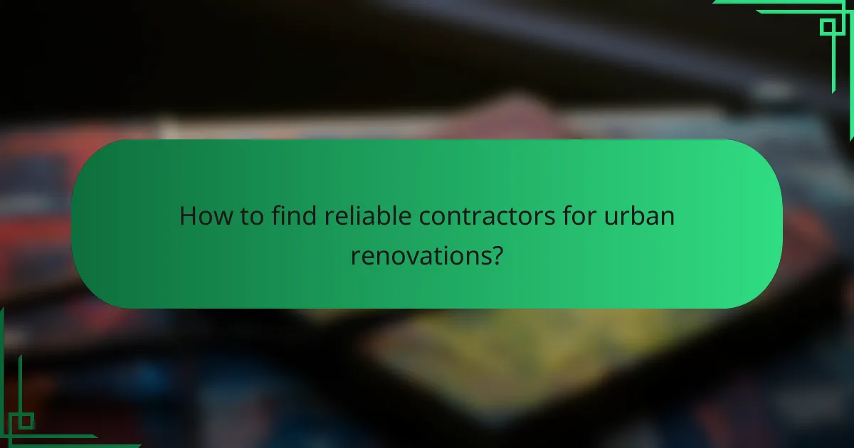 How to find reliable contractors for urban renovations?