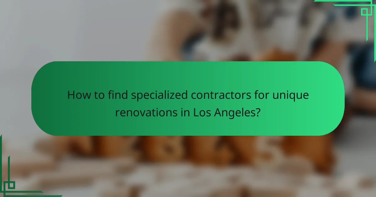 How to find specialized contractors for unique renovations in Los Angeles?