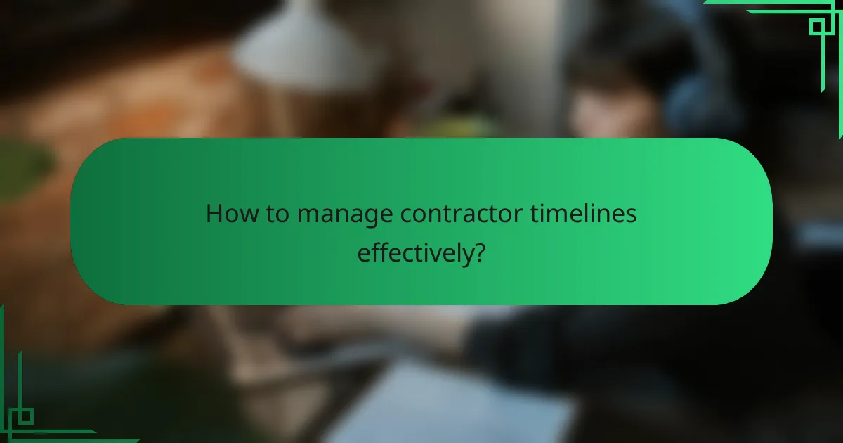 How to manage contractor timelines effectively?