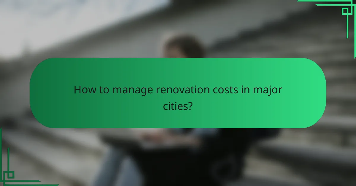 How to manage renovation costs in major cities?