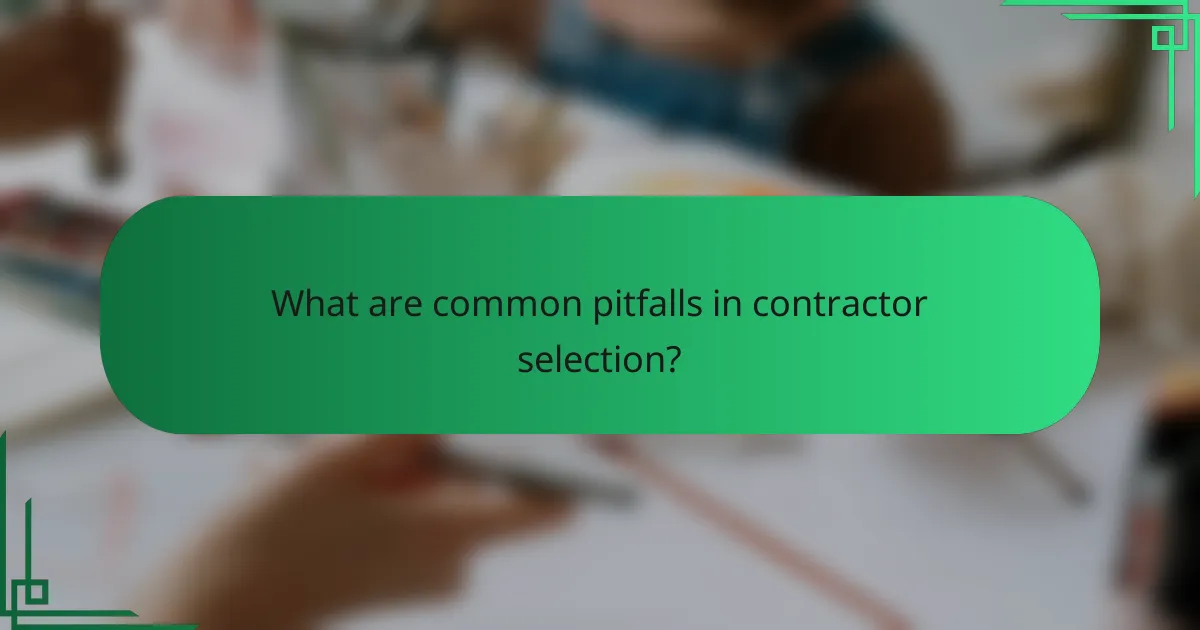 What are common pitfalls in contractor selection?