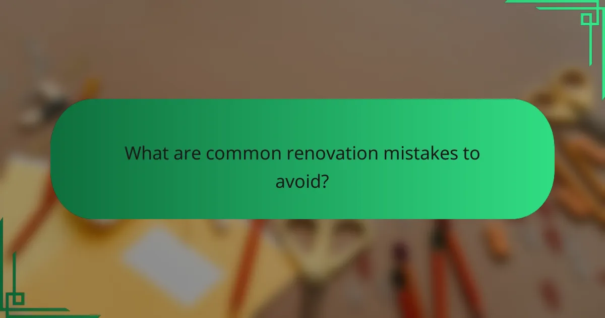 What are common renovation mistakes to avoid?