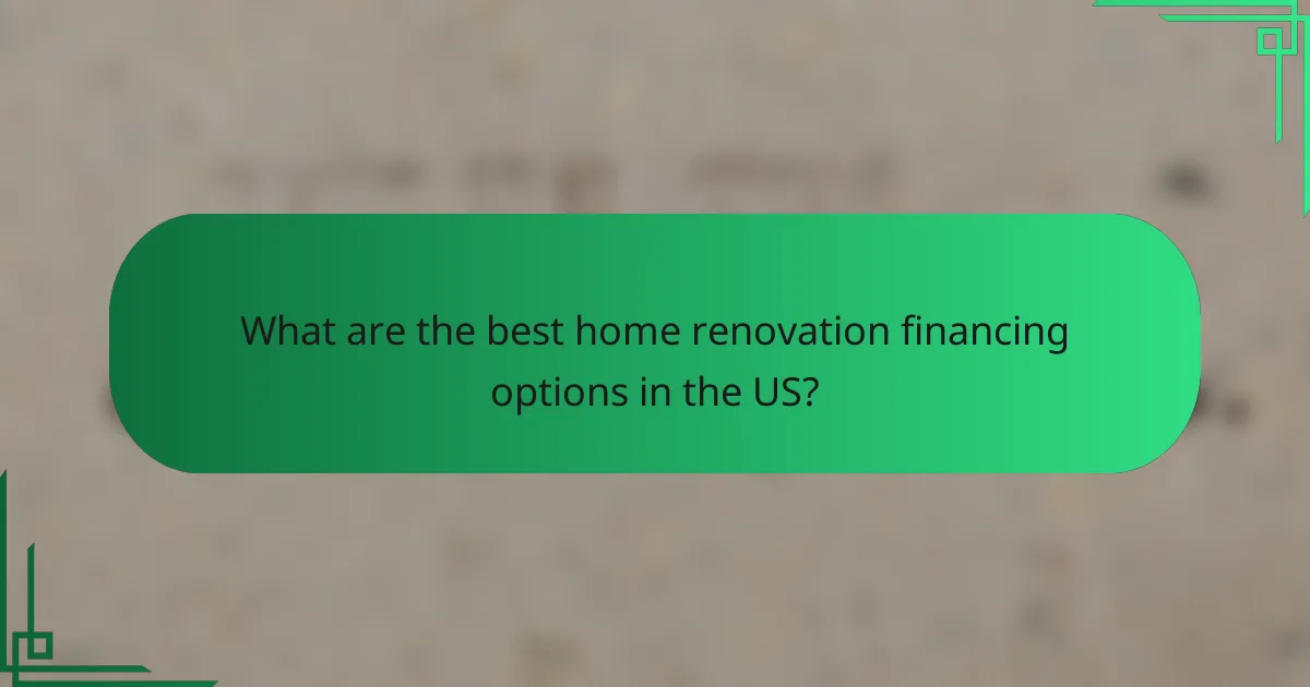 What are the best home renovation financing options in the US?