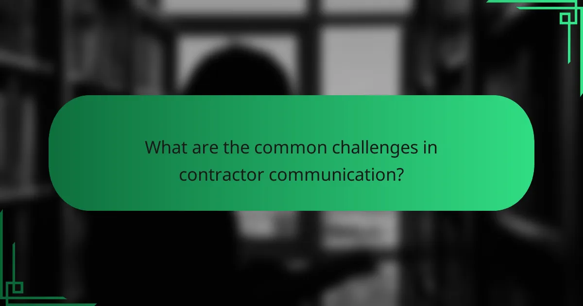 What are the common challenges in contractor communication?