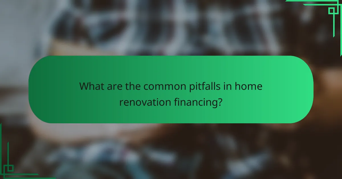What are the common pitfalls in home renovation financing?