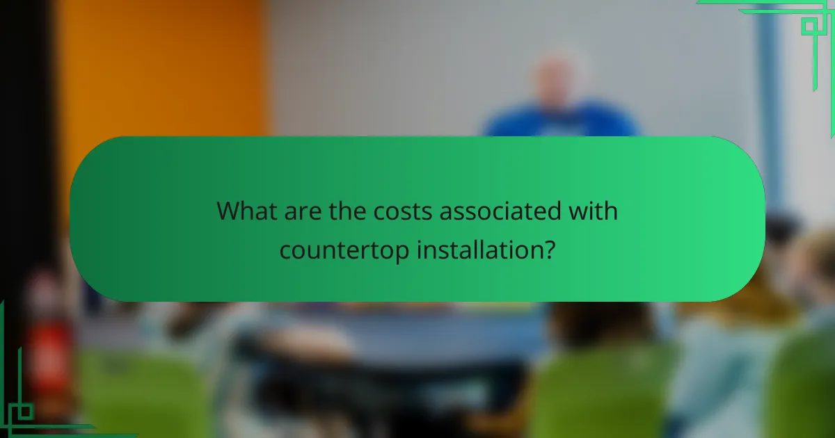 What are the costs associated with countertop installation?