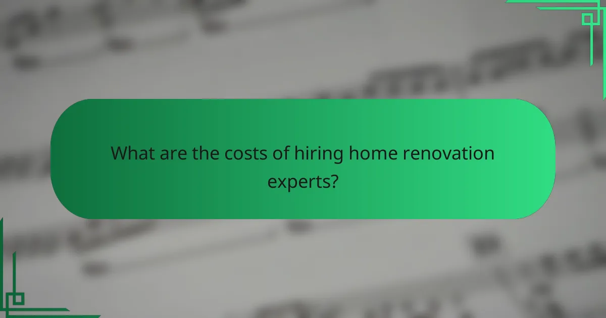 What are the costs of hiring home renovation experts?