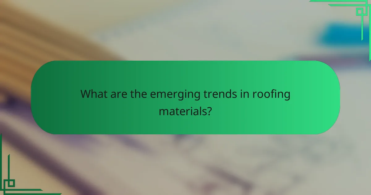 What are the emerging trends in roofing materials?