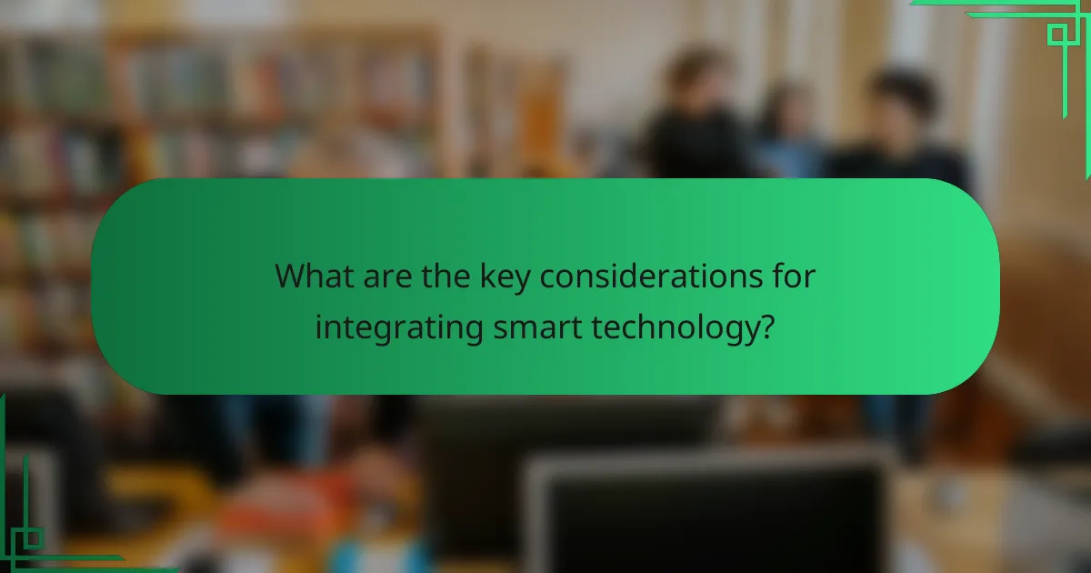 What are the key considerations for integrating smart technology?