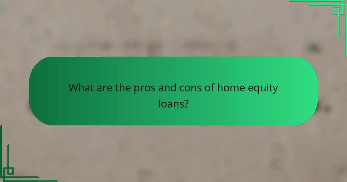 What are the pros and cons of home equity loans?