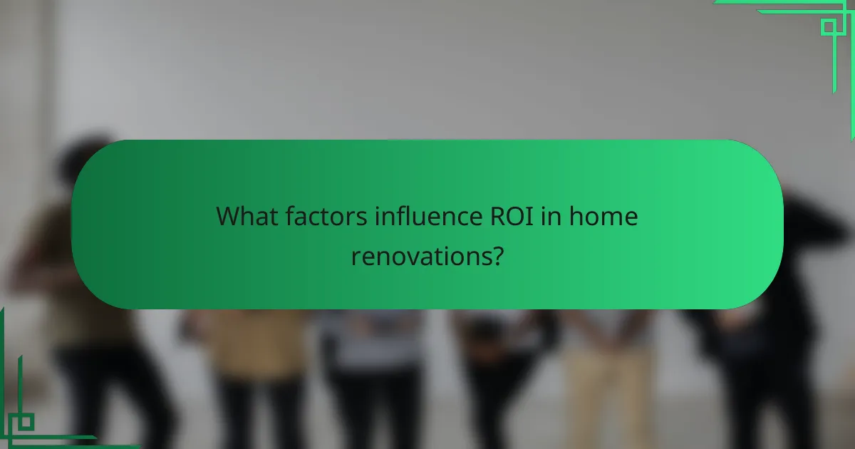 What factors influence ROI in home renovations?