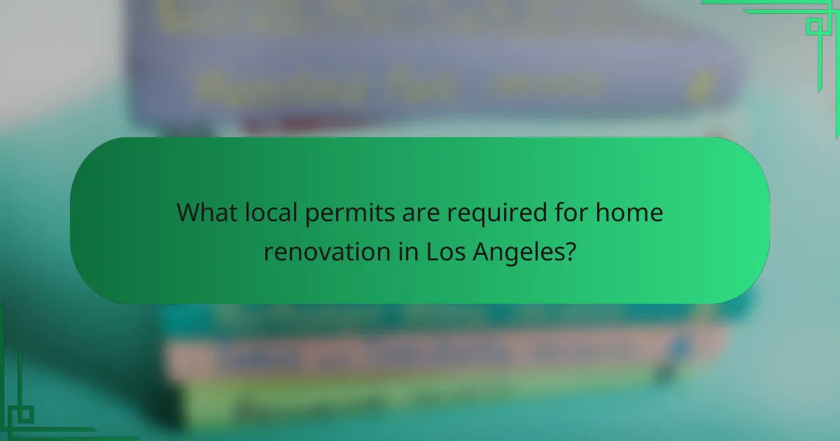 What local permits are required for home renovation in Los Angeles?