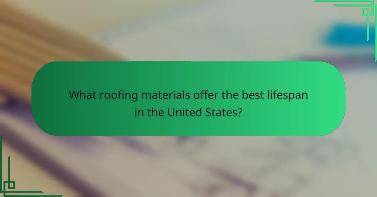What roofing materials offer the best lifespan in the United States?