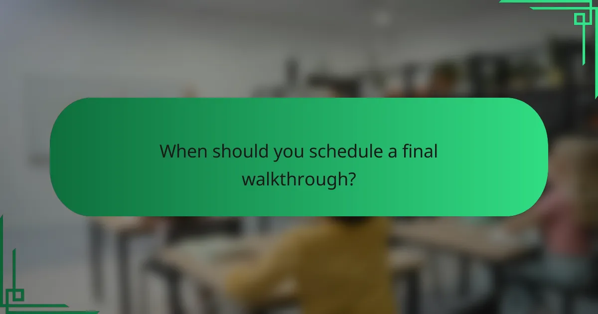 When should you schedule a final walkthrough?