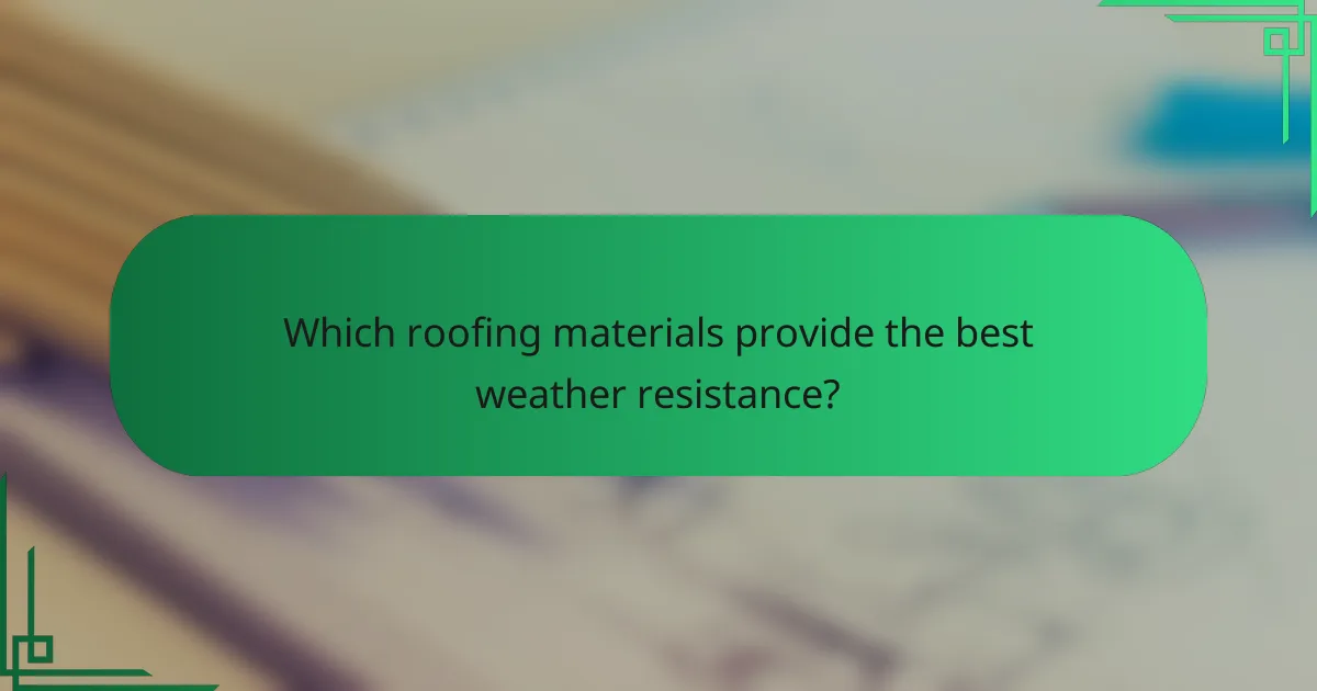 Which roofing materials provide the best weather resistance?